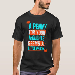 Penny For Your Thoughts Sarcastic Joke T-Shirt