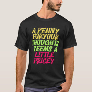 Penny For Your Thoughts  Sarcastic Joke T-Shirt