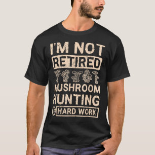 Pensioner retired mushroom hunting is hard work T-Shirt