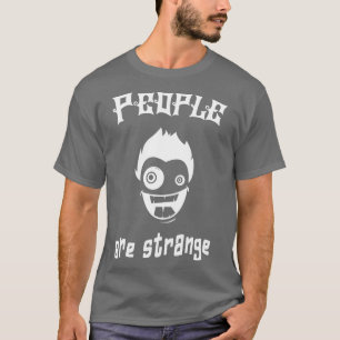 People Are Strange Fun Humour Irony Sarcasm T-Shirt