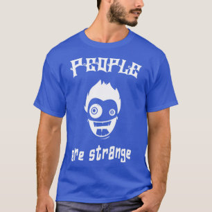 People Are Strange Fun Humour Irony Sarcasm T-Shirt