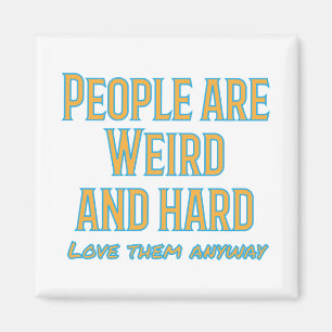 People are weird and hard - love them anyway magnet