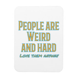 People are weird and hard - love them anyway magnet
