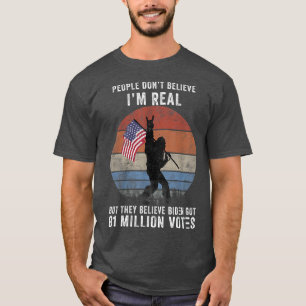 People Dont Believe Im Real But They Believe Biden T-Shirt