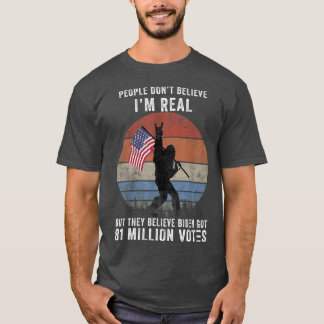 People Dont Believe Im Real But They Believe Biden T-Shirt