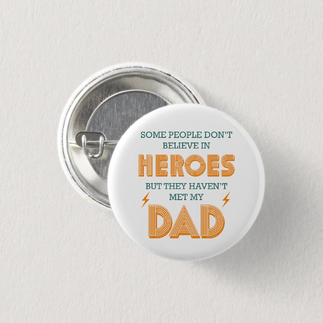 People Don't Believe In Heroes Haven't Met My Dad 1 Inch Round Button (Front & Back)