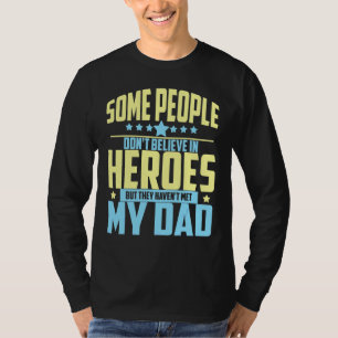 People Don't Believe In Heroes Haven't Met My Dad T-Shirt