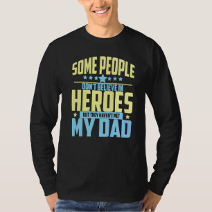 People Don't Believe In Heroes Haven't Met My Dad T-Shirt