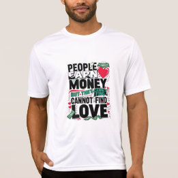 people earn money but they cannot find love T-Shirt