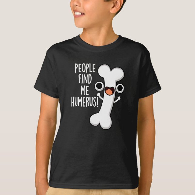 People Find Me Humerus Funny Bone Pun Dark BG T-Shirt (Front)