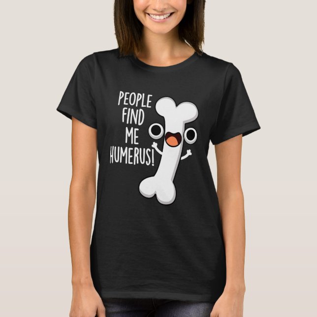 People Find Me Humerus Funny Bone Pun Dark BG T-Shirt (Front)
