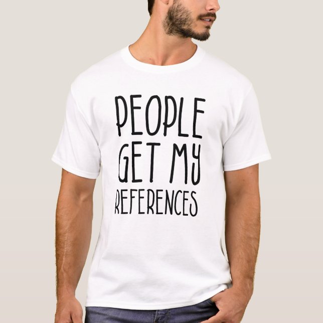 People Get My References T-Shirt (Front)