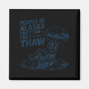 People in alaska don't tan they thaw magnet