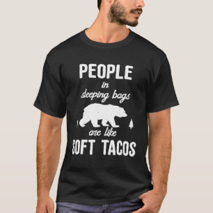 People In Sleeping Bags Are Like Soft Tacos  Campi T-Shirt