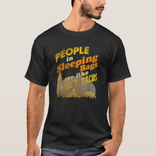 People In Sleeping Bags Are Like Soft Tacos Campin T-Shirt