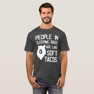 People in sleeping bags are like soft tacos humour T-Shirt