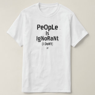 People is ignorant (i don't) T-Shirt