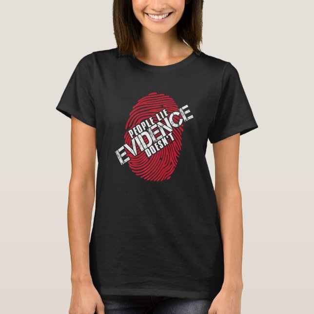 People Lie Evidence Doesn`t I Forensic Science I T T-Shirt (Front)