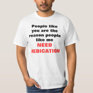 People like you are the reason people like me, ... T-Shirt
