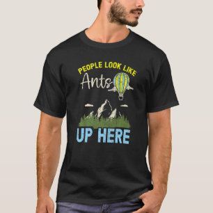 People Look Like Ants Up Here Hot Air Balloon Ride T-Shirt