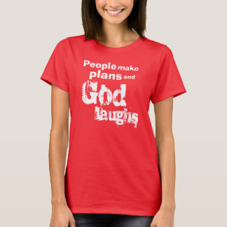 People make plans and God laughs T-Shirt