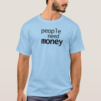 People Need Money Funny Sarcastic Minimalist Quote T-Shirt