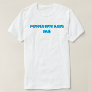 People Not a Big Fan T-Shirt