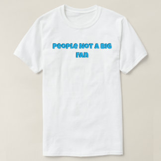 People Not a Big Fan T-Shirt