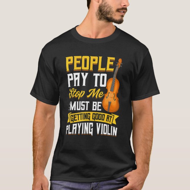People Pay To Stop Me   Violin T-Shirt (Front)