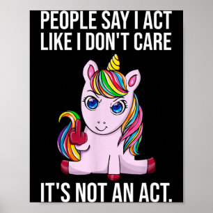 People Say I Act Like I Dont Care Funny Sarcastic  Poster