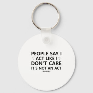 People Say I Act Like I Don't Care It's Not An Act Keychain
