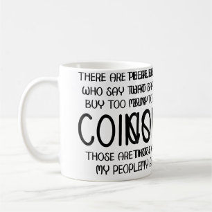 People Say I Buy Too Many Coins Those Are Not My P Coffee Mug