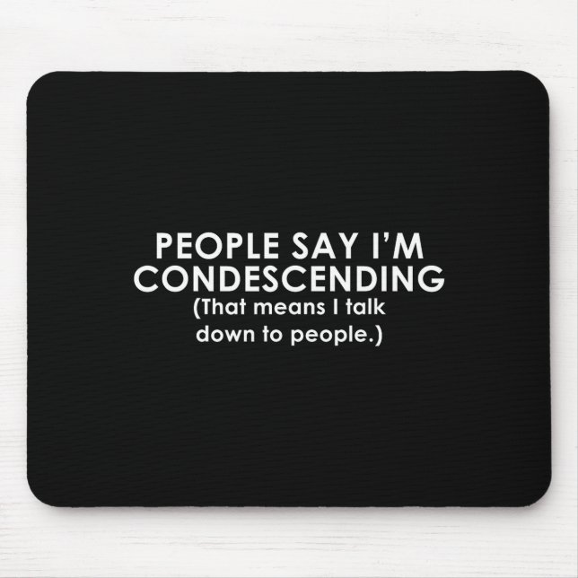 People Say I'm Condescending Funny  Mouse Pad (Front)