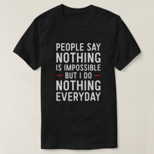 People Say Nothing Is Impossible but I Do Nothing T-Shirt