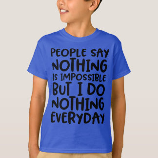 People Say Nothing is Impossible Funny T-Shirt! T-Shirt