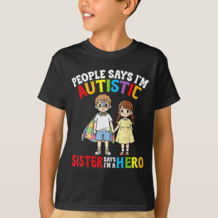People Says Im Autistic Sister Says Im A Hero Auti T-Shirt
