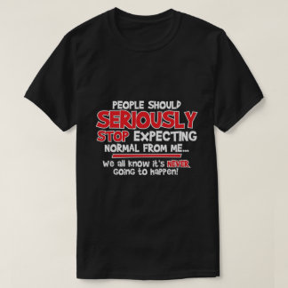people should seriously stop expecting... T-Shirt