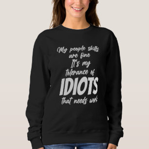 People Skills Are Fine My Tolerance to Idiots Nee Sweatshirt