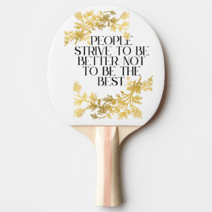 "People strive to be better, not to be the best." Ping Pong Paddle
