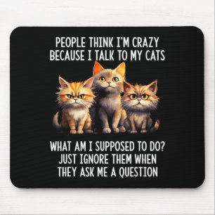 People think i'm crazy because i talk my cats mouse pad