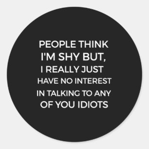 People Think I'm Shy, I Don't Want To Talk To You  Classic Round Sticker