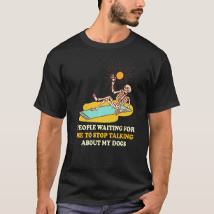 People Waiting For Me To Stop Talking About My Dog T-Shirt