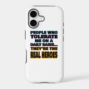 People Who Tolerate Me On A Daily Basis Are Heroes