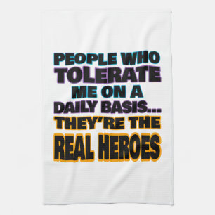 People Who Tolerate Me On A Daily Basis Are Heroes Kitchen Towel