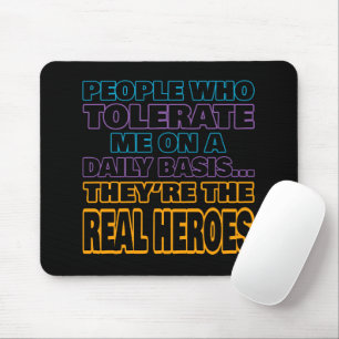 People Who Tolerate Me On A Daily Basis Are Heroes Mouse Pad