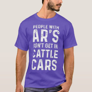 People With Ars Dont Get In Cattle Cars (50) T-Shirt