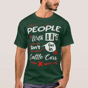 People With Ars Dont Get In Cattle Cars (52)  T-Shirt