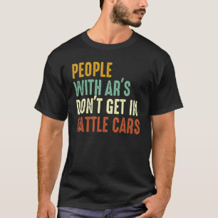 People With Ar's Don't Get In Cattle Cars 7 T-Shirt