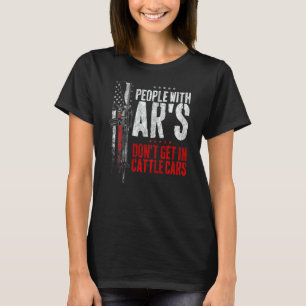 People With Ar's Don't Get In Cattle Cars ON BACK T-Shirt