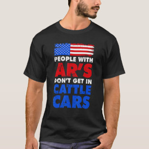 People With Ar's Don't Get In Cattle Cars Sarcast T-Shirt